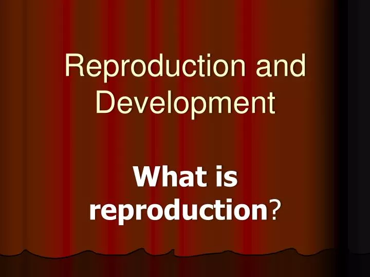 reproduction and development