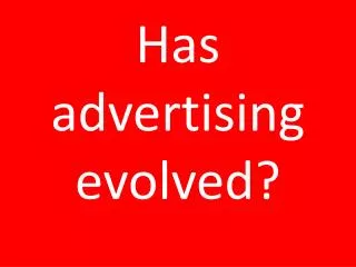 Has advertising evolved?