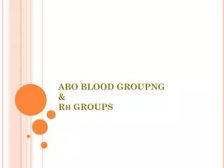 ABO BLOOD GROUPNG &amp; Rh GROUPS