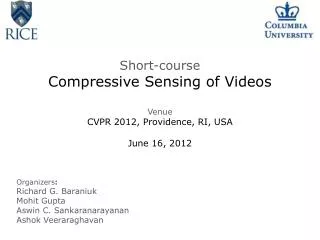 Short-course Compressive Sensing of Videos Venue CVPR 2012, Providence, RI, USA June 16, 2012