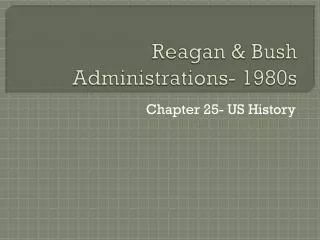 Reagan &amp; Bush Administrations- 1980s