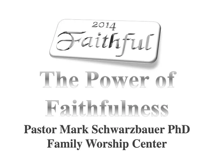 the power of faithfulness pastor mark schwarzbauer phd family worship center