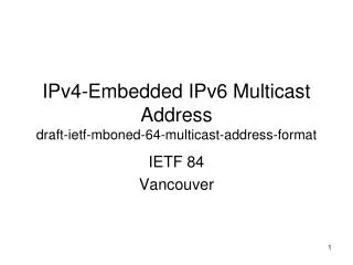 IPv4-Embedded IPv6 Multicast Address draft-ietf-mboned-64-multicast-address-format