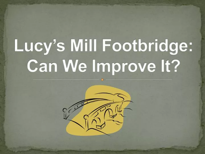 lucy s mill footbridge can we improve it