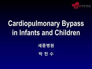 Cardiopulmonary Bypass in Infants and Children