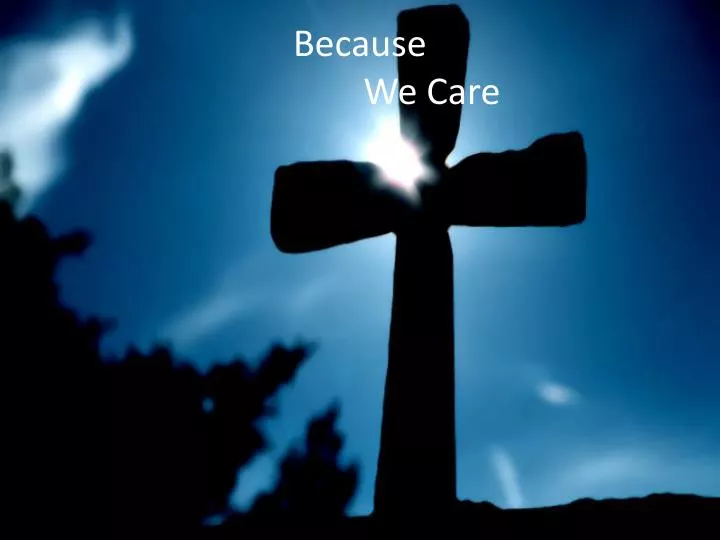 because we care