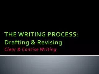 THE WRITING PROCESS: Drafting &amp; Revising Clear &amp; Concise Writing