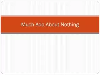 Much Ado About Nothing