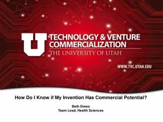 How Do I Know if My Invention Has Commercial Potential ? Beth Drees Team Lead, Health Sciences