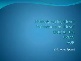 Proiectarea high-level Proiectarea mid-level MDD &amp; TDD BPMN AOP