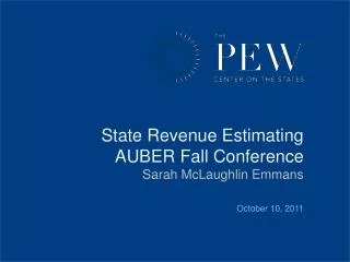 State Revenue Estimating AUBER Fall Conference Sarah McLaughlin Emmans October 10, 2011