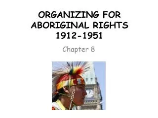 ORGANIZING FOR ABORIGINAL RIGHTS 1912-1951