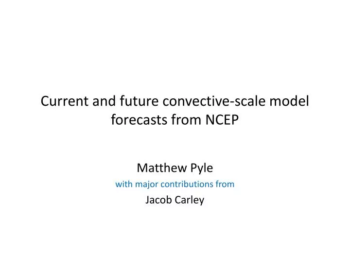 current and future convective scale model forecasts from ncep
