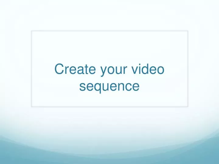 create your video sequence
