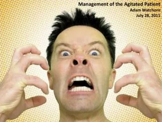 Management of the Agitated Patient Adam Watchorn July 28, 2011