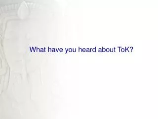 What have you heard about ToK ?