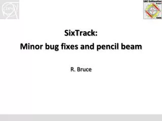 SixTrack : Minor bug fixes and pencil beam R . Bruce