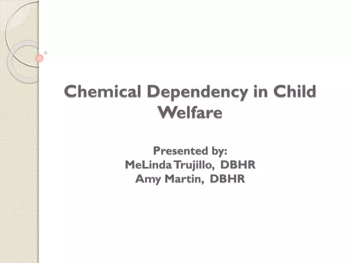 chemical dependency in child welfare presented by melinda trujillo dbhr amy martin dbhr