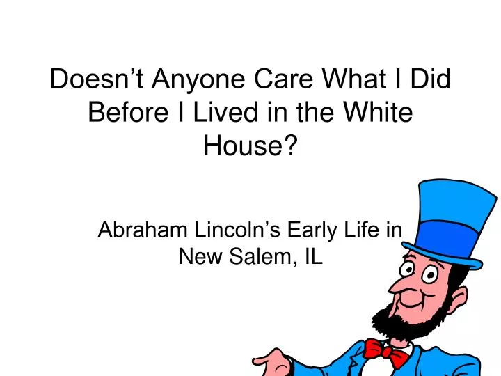 doesn t anyone care what i did before i lived in the white house