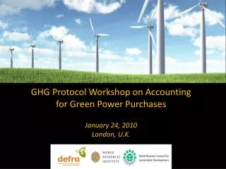 GHG Protocol Workshop on Accounting for Green Power Purchases January 24, 2010 London, U.K.