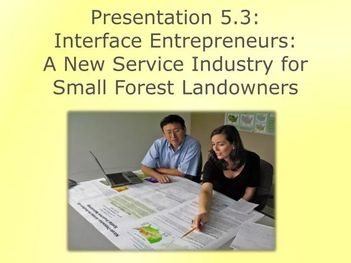 presentation 5 3 interface entrepreneurs a new service industry for small forest landowners