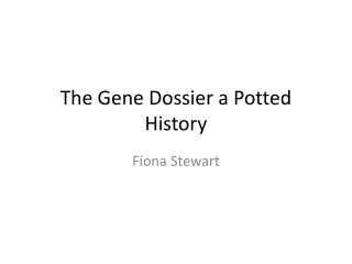 The Gene Dossier a Potted History