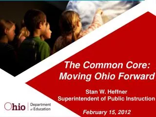 The Common Core: Moving Ohio Forward Stan W. Heffner Superintendent of Public Instruction