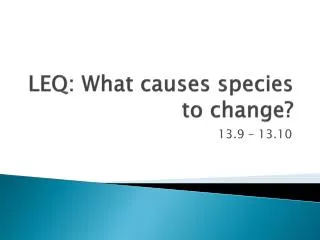 LEQ: What causes species to change?