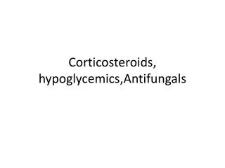 Corticosteroids, hypoglycemics,Antifungals