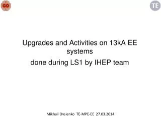 Upgrades and Activities on 13kA EE systems done during LS1 by IHEP team
