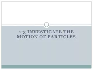 1:3 Investigate the motion of particles
