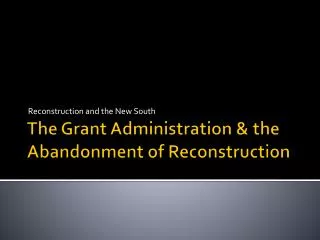 The Grant Administration &amp; the Abandonment of Reconstruction