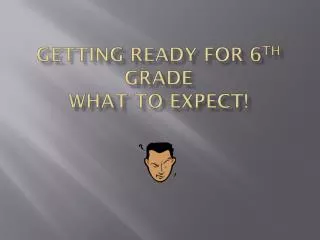 Getting Ready for 6 th Grade What to expect!