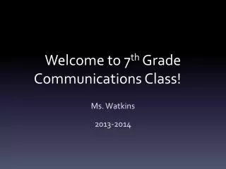 Welcome to 7 th Grade Communications Class !