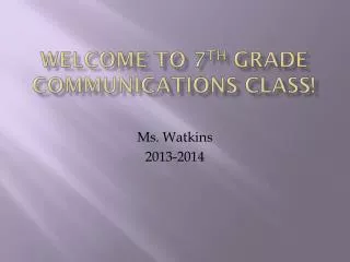 Welcome to 7 th Grade Communications Class!