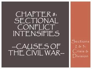Chapter 8: Sectional Conflict Intensifies --Causes of the Civil War--