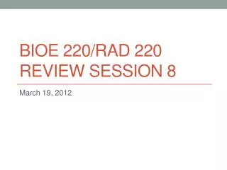 BIOE 220/rad 220 Review session 8