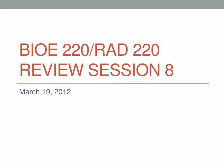 bioe 220 rad 220 review session 8