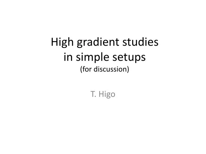 h igh gradient s tudies in simple setups for discussion