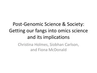 Post-Genomic Science &amp; Society: Getting our fangs into omics science and its implications