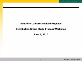 Southern California Edison Proposal Distribution Group Study Process Workshop June 6, 2012