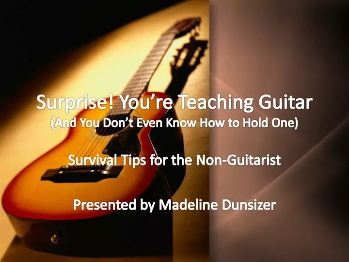 surprise you re teaching guitar and you don t even know how to hold one