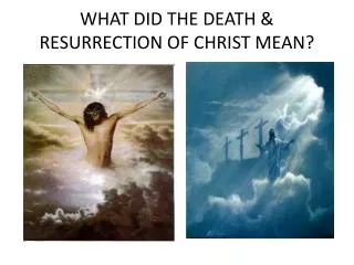 WHAT DID THE DEATH &amp; RESURRECTION OF CHRIST MEAN?