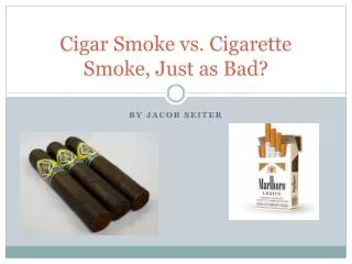 Cigar Smoke vs. Cigarette Smoke, Just as Bad?
