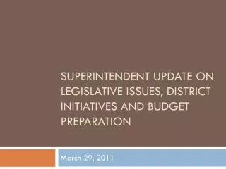 Superintendent Update on Legislative Issues , District Initiatives and Budget Preparation