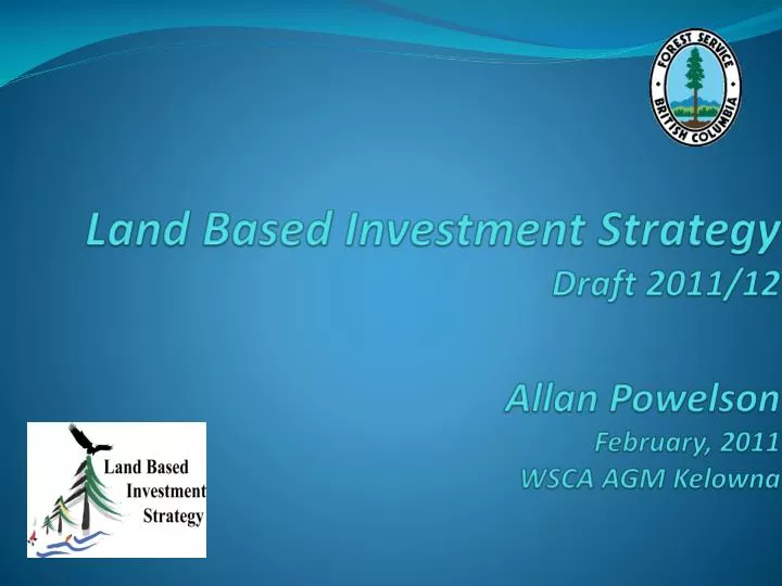 land based investment strategy draft 2011 12 allan powelson february 2011 wsca agm kelowna