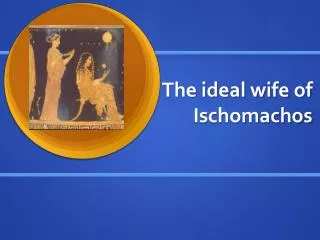 The ideal wife of Ischomachos