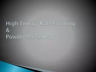 High Energy Rate Forming &amp; Powder Metallurgy