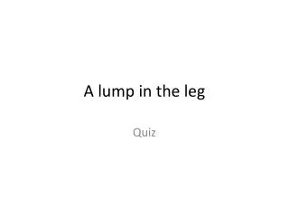 A lump in the leg