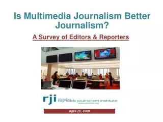 ?	To examine status of multimedia journalism 		Primary duties of editors &amp; reporters
